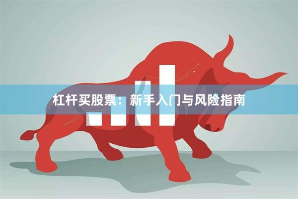 杠杆买股票：新手入门与风险指南